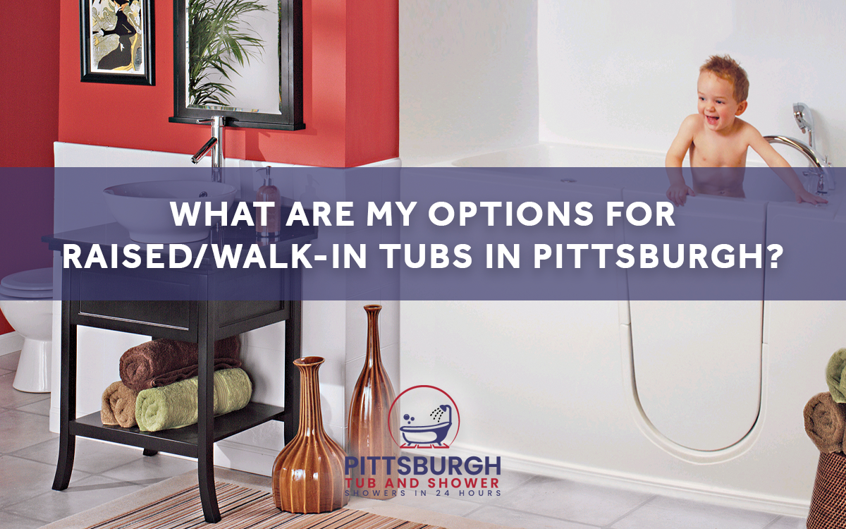 Raised or Walk-in Tub Options - Pittsburgh